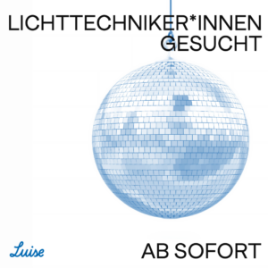 in der MItte zentral eine große blau eingefärbte DIskokugel. Oben steht Lichttechniker*innen gesucht, unten steht "Ab sofort", in derl inken unteren ecke ist klein das aktuelle Luise Logo zu sehen